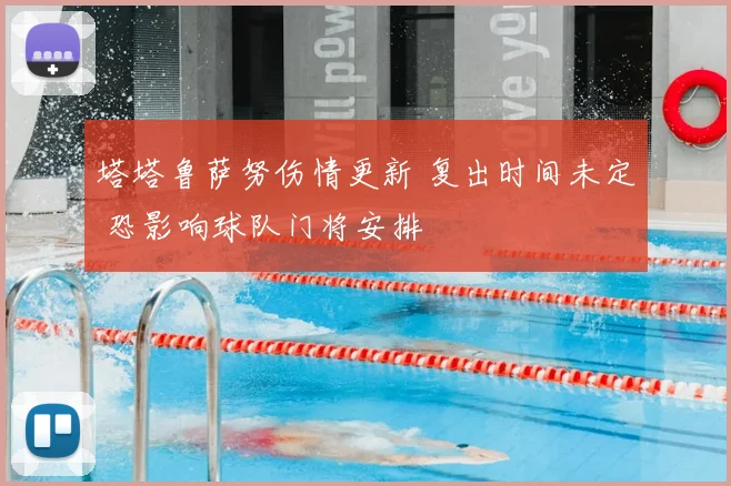 塔塔鲁萨努伤情更新 复出时间未定 恐影响球队门将安排