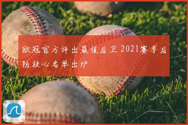 欧冠官方评出最佳后卫 2021赛季后防核心名单出炉