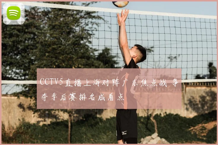 CCTV5直播上海对阵广东焦点战 争夺季后赛排名成看点