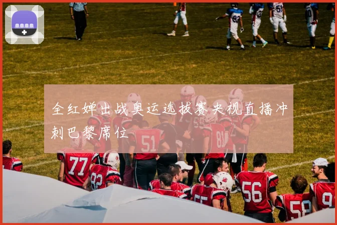 全红婵出战奥运选拔赛央视直播冲刺巴黎席位